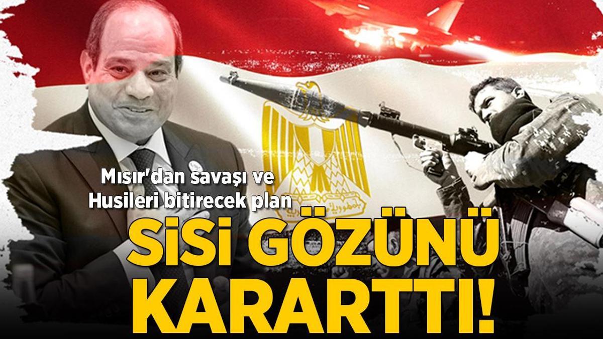 Sisi gözünü kararttı! Mısır’dan savaşı ve Husileri bitirecek plan