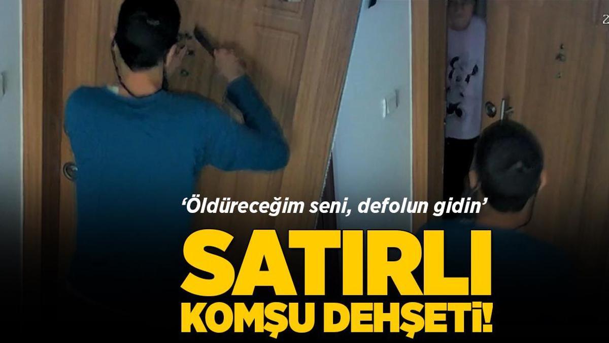 Satırlı komşu dehşeti! ‘Öldüreceğim seni, defolun gidin buradan’