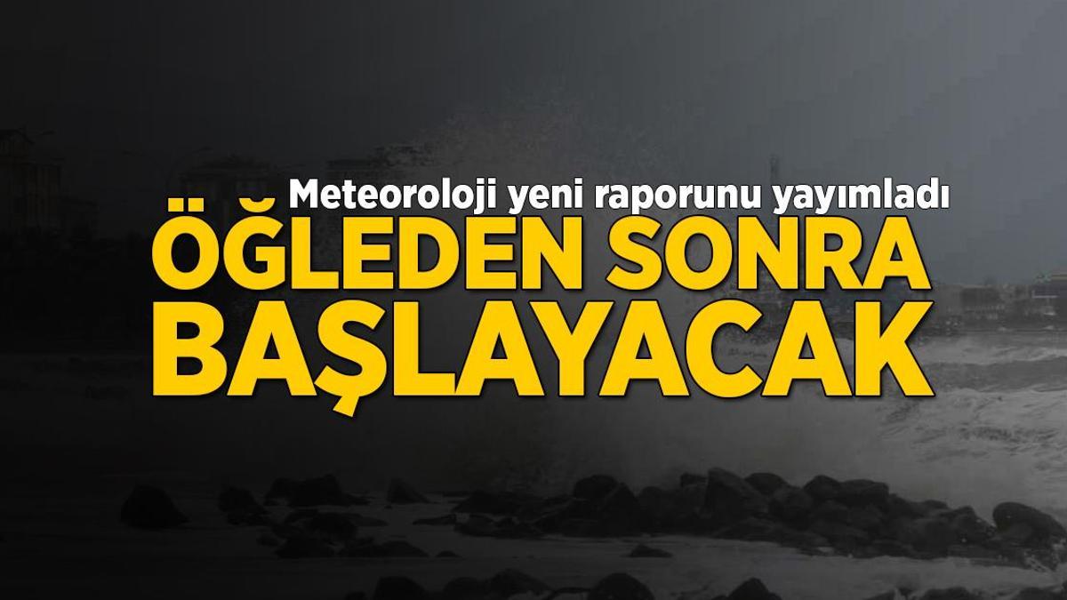 Öğle saatlerinden itibaren başlayacak! Meteoroloji’den yeni raporu yayımladı