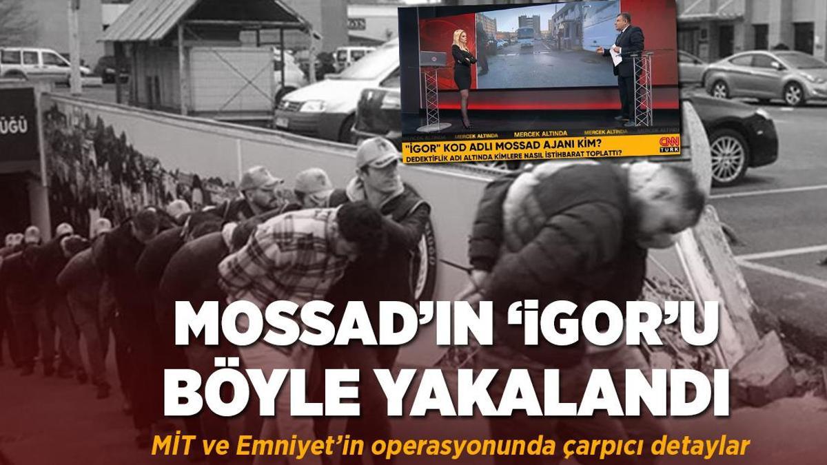 ‘İgor’ kod adlı Mossad ajanı kim? MİT ve Emniyet’in ortak operasyonun detayları belli oldu