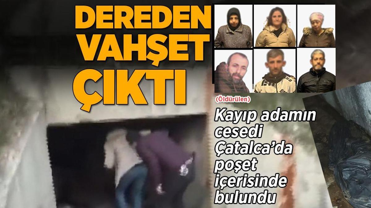 Dereden vahşet çıktı! Kayıp adamın cesedi Çatalca’da poşet içerisinde bulundu