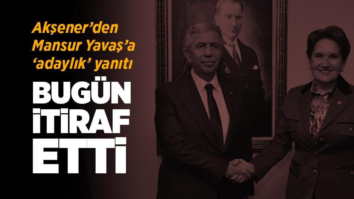 Akşener’den Mansur Yavaş’a adaylık yanıtı: Bugün itiraf etti