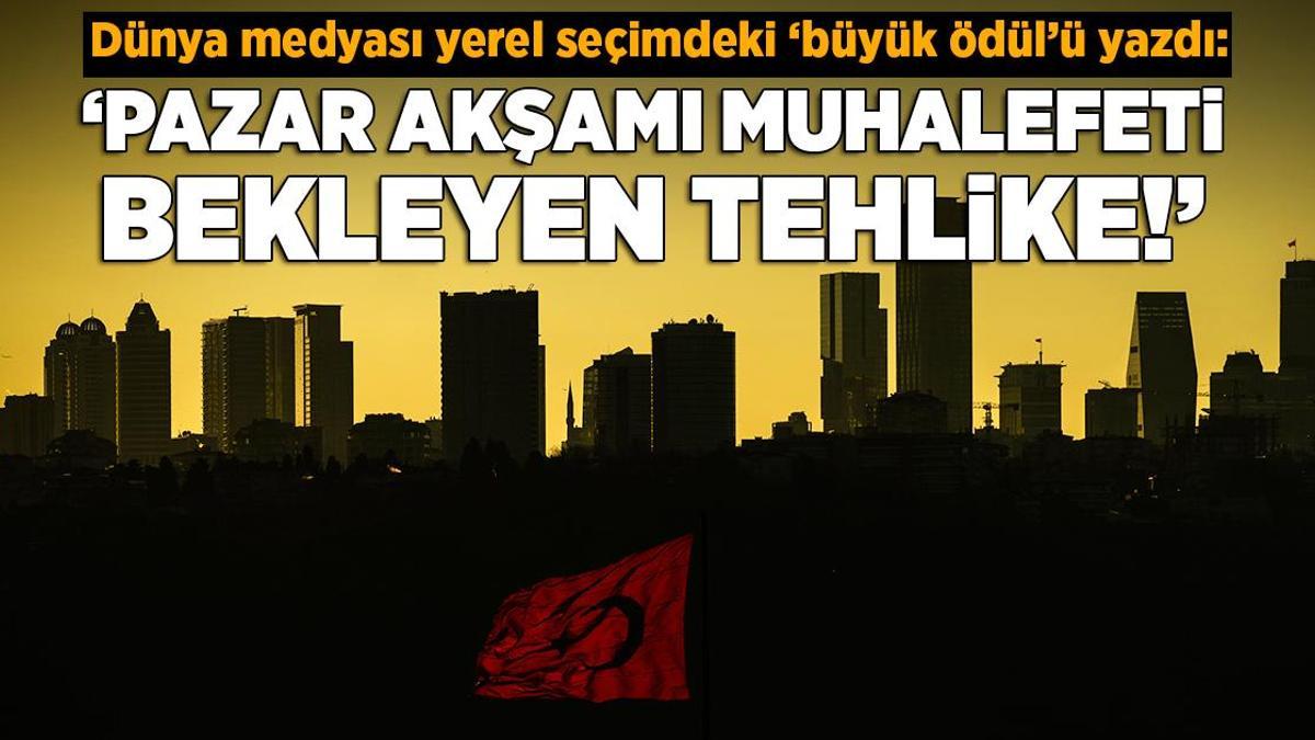 Yerel seçim dünya medyasında: İstanbul ‘büyük ödül’, muhalefeti bekleyen tehlike
