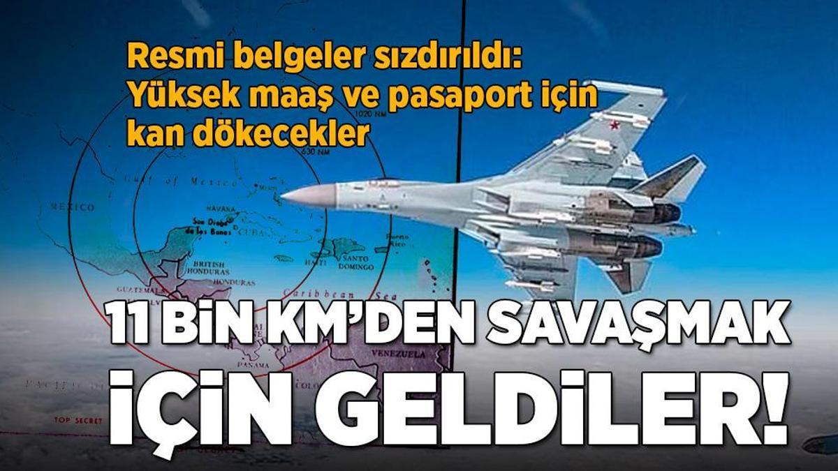 11 bin kilometreden savaşmak için geldiler! Resmi belgeler sızdırıldı: Yüksek maaş ve pasaport için kan dökecekler