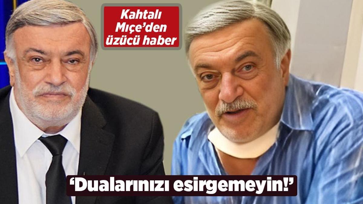 Kahtalı Mıçe’nin sağlık durumu! ‘Dualarınızı esirgemeyin’