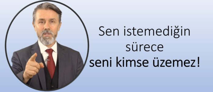 “Sen İstemediğin Sürece Seni Kimse Üzemez..”